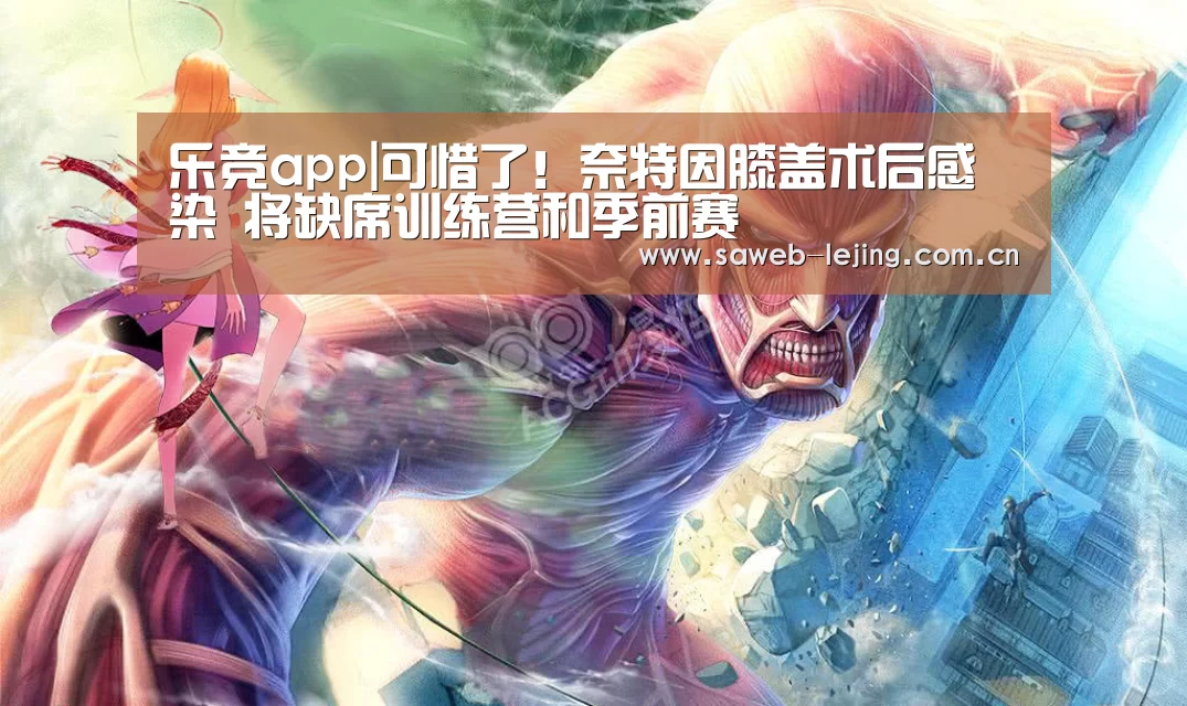 乐竞app|可惜了!奈特因膝盖术后感染 将缺席训练营和季前赛(图3) 乐竞俱乐部